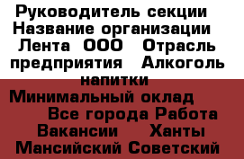 Руководитель секции › Название организации ­ Лента, ООО › Отрасль предприятия ­ Алкоголь, напитки › Минимальный оклад ­ 51 770 - Все города Работа » Вакансии   . Ханты-Мансийский,Советский г.